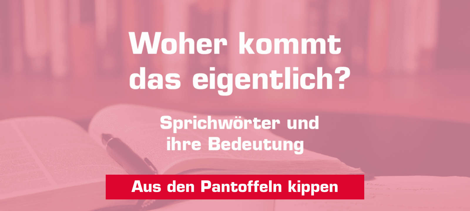 Woher kommt – "Aus den Pantoffeln kippen"?