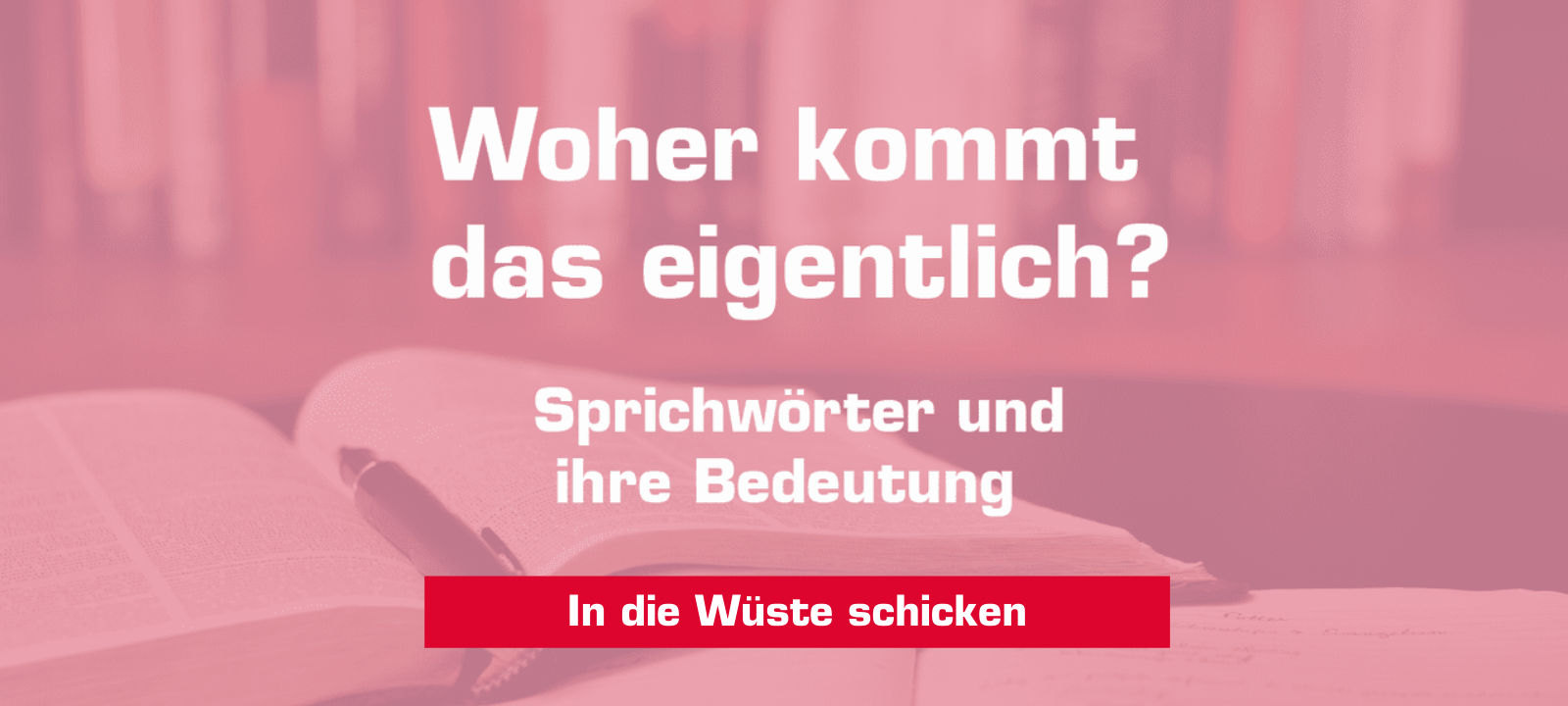 Woher kommt - "Jmd. in die Wüste schicken"?